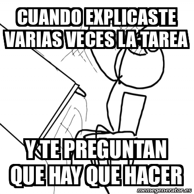 Meme Desk Flip Rage Guy Cuando Explicaste Varias Veces La Tarea Y Te