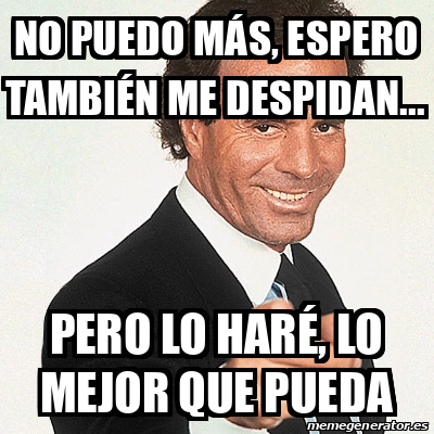 Meme Julio Iglesias No Puedo M S Espero Tambi N Me Despidan Pero