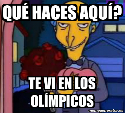 Meme Personalizado Qué haces aquí Te vi en los olímpicos 32414221