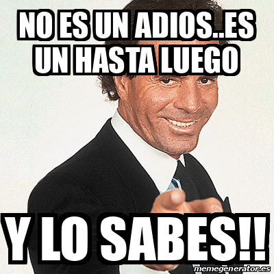 Meme Julio Iglesias No Es Un Adios Es Un Hasta Luego Y Lo Sabes