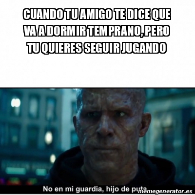 Meme Personalizado Cuando Tu Amigo Te Dice Que Va A Dormir Temprano