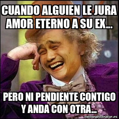 Meme Yao Wonka Cuando Alguien Le Jura Amor Eterno A Su Ex Pero Ni