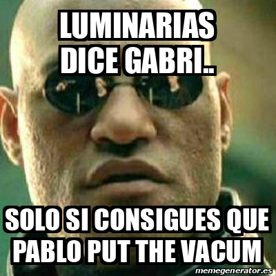 Meme What If I Told You Luminarias Dice Gabri Solo Si Consigues Que