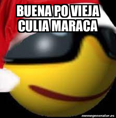 Meme Personalizado BUENA PO VIEJA CULIA MARACA 32425961