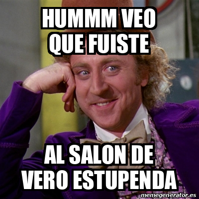 Meme Willy Wonka Hummm Veo Que Fuiste Al Salon De Vero Estupenda