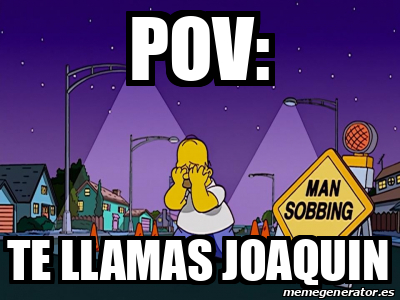 Meme Personalizado Pov Te Llamas Joaquin