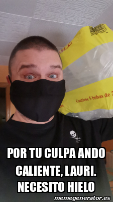 Meme Personalizado Por Tu Culpa Ando Caliente Lauri Necesito Hielo