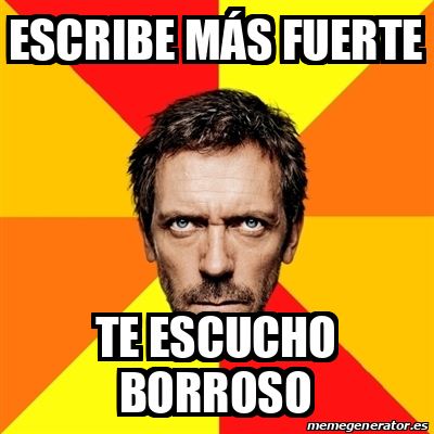 Meme House Escribe M S Fuerte Te Escucho Borroso