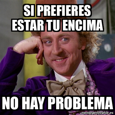 Meme Willy Wonka Si Prefieres Estar Tu Encima No Hay Problema 32445663