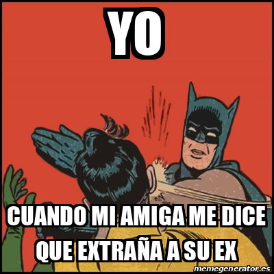 Meme Batman slaps Robin yo cuando mi amiga me dice que extraña a su