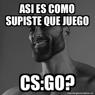 Meme Personalizado Asi Es Como Supiste Que Juego Cs Go 32451466