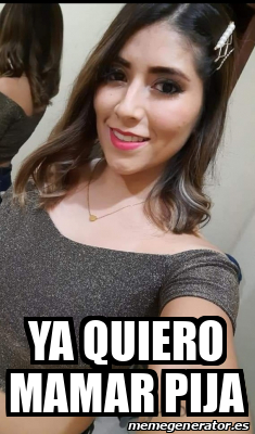 Meme Personalizado Ya Quiero Mamar Pija