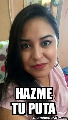 Meme Personalizado Hazme Tu Puta