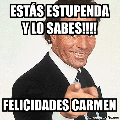 Meme Julio Iglesias Estás estupenda y lo sabes FELICIDADES Carmen