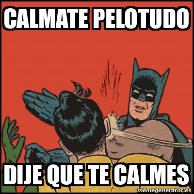 Meme Batman Slaps Robin Calmate Pelotudo Dije Que Te Calmes 32459128