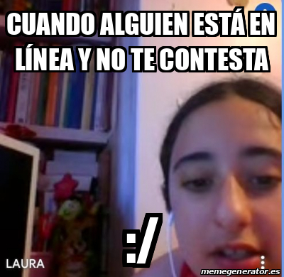 Meme Personalizado Cuando Alguien Est En L Nea Y No Te Contesta