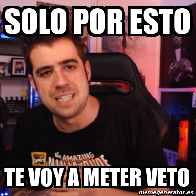 Meme Personalizado SOLO POR ESTO TE VOY A METER VETO 32462301