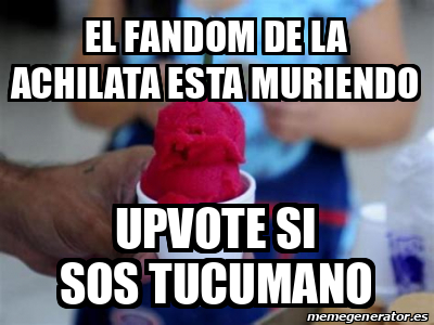 Meme Personalizado El Fandom De La Achilata Esta Muriendo Upvote Si