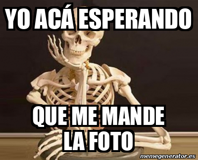 Meme Personalizado Yo Ac Esperando Que Me Mande La Foto