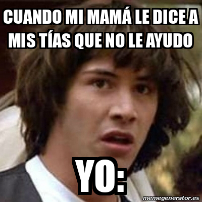 Meme Keanu Reeves Cuando mi mamá le dice a mis tías que no le ayudo