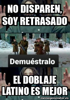 Meme Personalizado No Disparen Soy Retrasado El Doblaje Latino Es