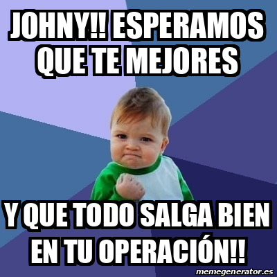 Meme Bebe Exitoso JOHNY ESPERAMOS QUE TE MEJORES Y QUE TODO SALGA