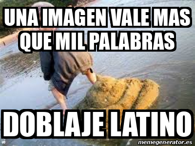 Meme Personalizado Una Imagen Vale Mas Que Mil Palabras Doblaje