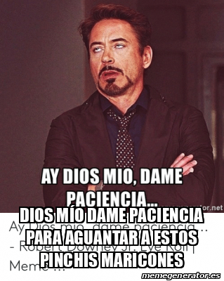 Meme Personalizado Dios M O Dame Paciencia Para Aguantar A Estos