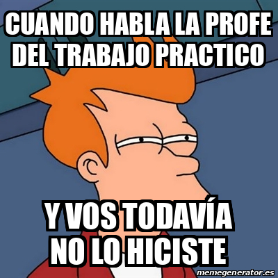 Meme Futurama Fry Cuando Habla La Profe Del Trabajo Practico Y Vos