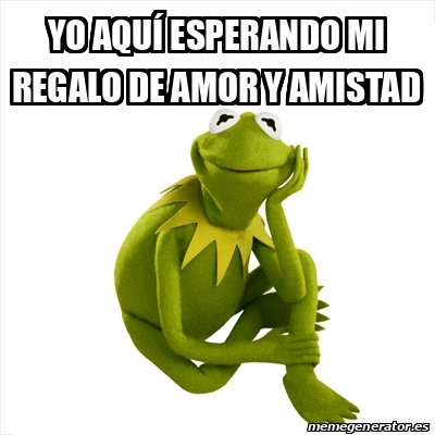 Meme Kermit the frog Yo aquí esperando mi regalo de amor y amistad