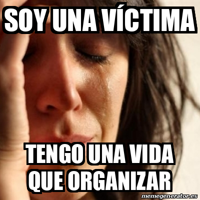 Meme Problems Soy una víctima Tengo una vida que organizar 32481303