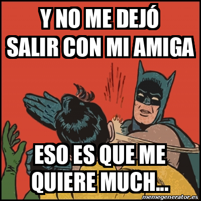 Meme Batman slaps Robin Y no me dejó salir con mi amiga Eso es que me