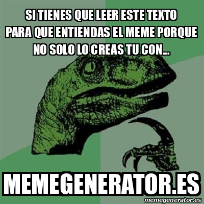 Meme Filosoraptor SI TIENES QUE LEER ESTE TEXTO PARA QUE ENTIENDAS EL