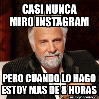 Meme Most Interesting Man Casi Nunca Miro Instagram Pero Cuando Lo