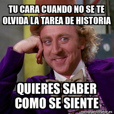 Meme Willy Wonka Tu Cara Cuando No Se Te Olvida La Tarea De Historia