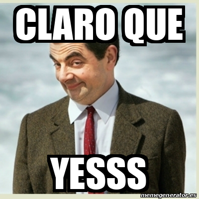 Meme Mr Bean Claro Que Yesss