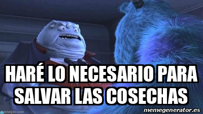 Meme Personalizado Har Lo Necesario Para Salvar Las Cosechas