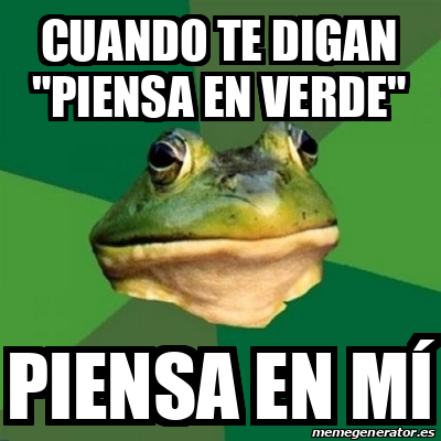 Meme Foul Bachelor Frog Cuando Te Digan Piensa En Verde Piensa En