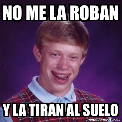 Meme Bad Luck Brian No Me La Roban Y La Tiran Al Suelo 32496917