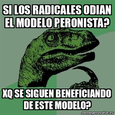 Meme Filosoraptor Si Los Radicales Odian El Modelo Peronista Xq Se