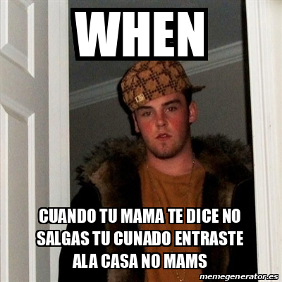 Meme Scumbag Steve When Cuando Tu Mama Te Dice No Salgas Tu Cunado