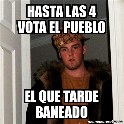 Meme Scumbag Steve HASTA LAS 4 VOTA EL PUEBLO EL QUE TARDE BANEADO