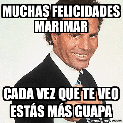 Meme Julio Iglesias Muchas Felicidades Marimar Cada Vez Que Te Veo