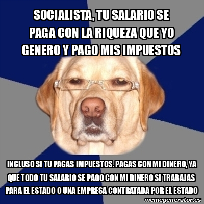 Meme Perro Racista Socialista Tu Salario Se Paga Con La Riqueza Que