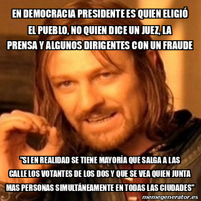 Meme Boromir en democracia presidente es QUIEN ELIGIÓ el pueblo no