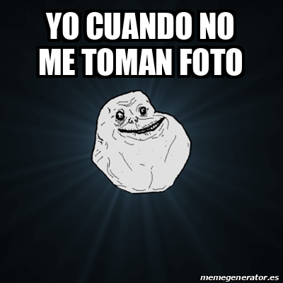 Meme Forever Alone Yo Cuando No Me Toman Foto 32502691