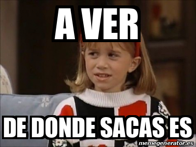 Meme Personalizado A Ver De Donde Sacas Es 32506229