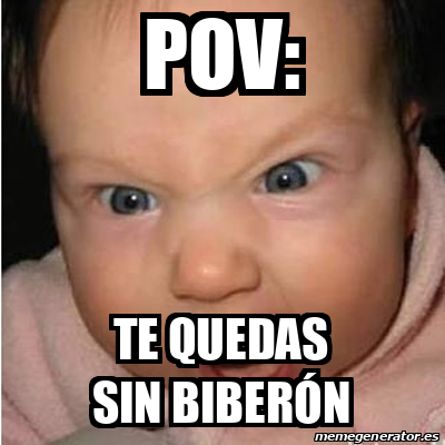 Meme Bebe Furioso Pov Te Quedas Sin Biber N