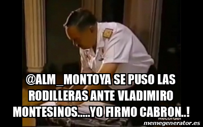 Meme Personalizado Alm Montoya Se Puso Las Rodilleras Ante Vladimiro