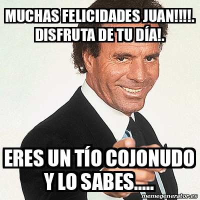 Meme Julio Iglesias MUCHAS FELICIDADES JUAN DISFRUTA DE TU DÍA